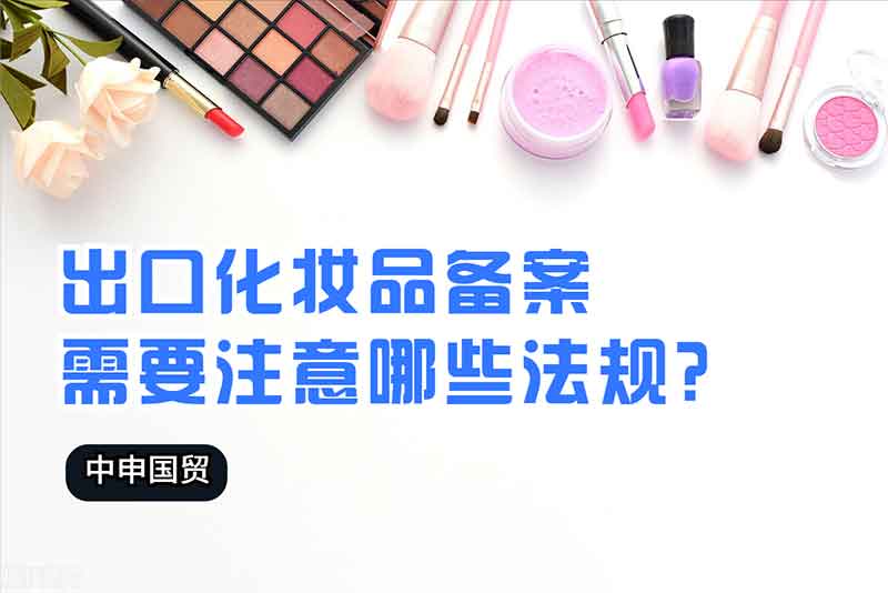 出口化妝品備案需要注意哪些法規(guī)？